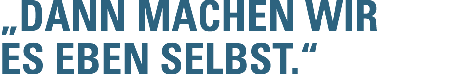  Dann machen wir es eben Selbst  